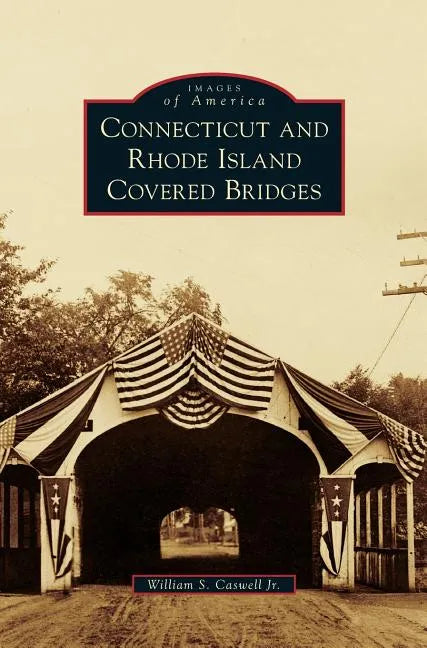 Connecticut and Rhode Island Covered Bridges - Hardcover