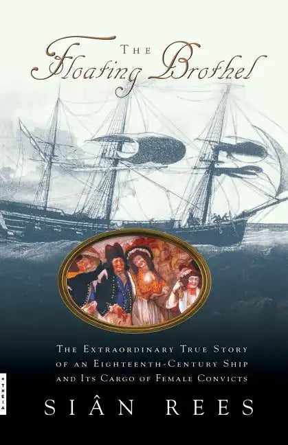 The Floating Brothel: The Extraordinary True Story of an Eighteenth-Century Ship and Its Cargo of Female Convicts - Paperback