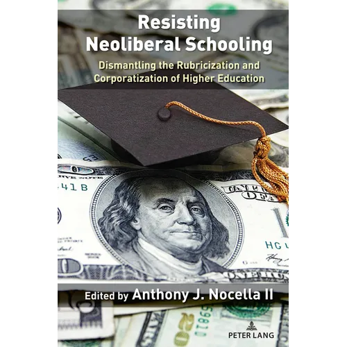Resisting Neoliberal Schooling: Dismantling the Rubricization and Corporatization of Higher Education - Paperback