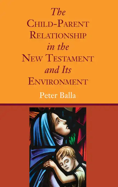 The Child-Parent Relationship in the New Testament and Its Environment - Paperback