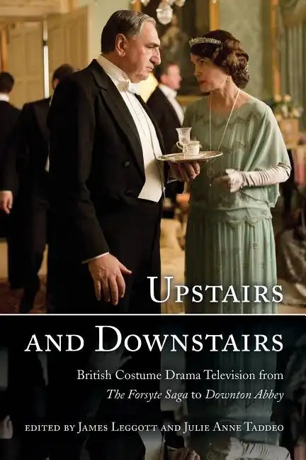 Upstairs and Downstairs: British Costume Drama Television from The Forsyte Saga to Downton Abbey - Hardcover