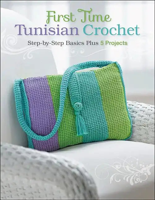 First Time Tunisian Crochet: Step-By-Step Basics Plus 5 Projects - Paperback