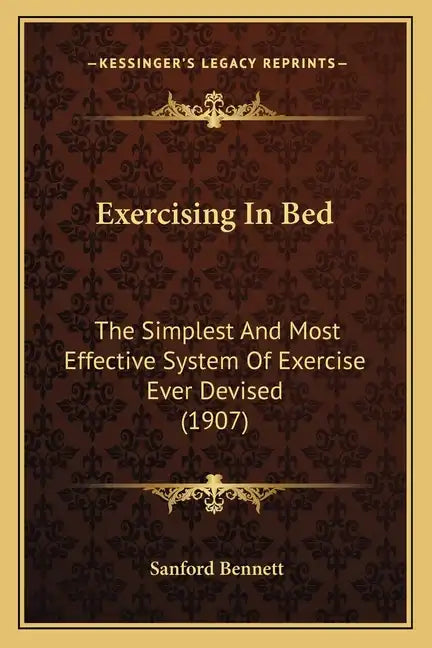 Exercising in Bed: The Simplest and Most Effective System of Exercise Ever Devised (1907) - Paperback