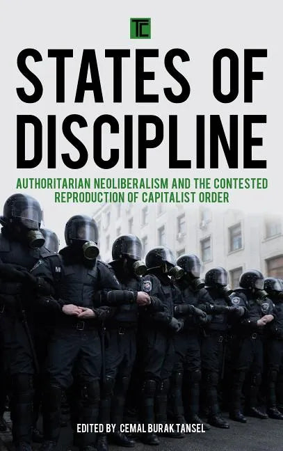 States of Discipline: Authoritarian Neoliberalism and the Contested Reproduction of Capitalist Order - Paperback