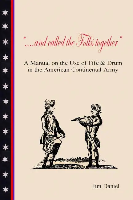 .... and Called the Folks Together: A Manual on the Use of Fife and Drum in the American Continental Army - Paperback