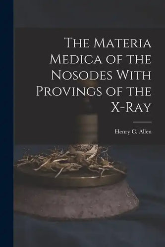 The Materia Medica of the Nosodes With Provings of the X-Ray - Paperback