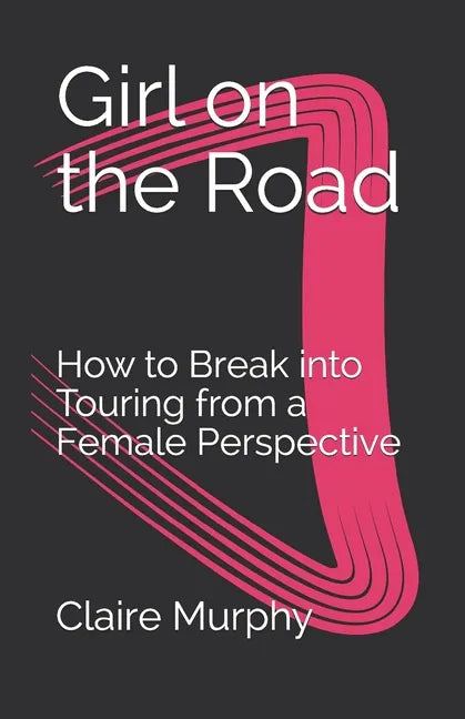 Girl on the Road: How to Break into Touring from a Female Perspective - Paperback