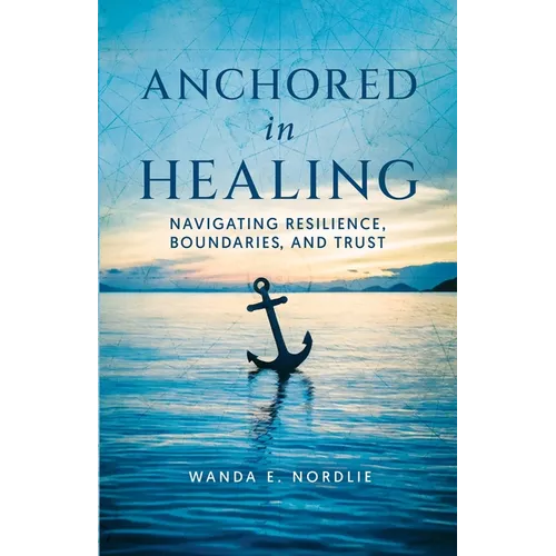 Anchored in Healing: Navigating Resilience, Boundaries, and Trust - Paperback