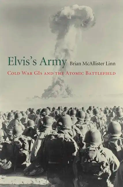 Elvis's Army: Cold War GIs and the Atomic Battlefield - Hardcover