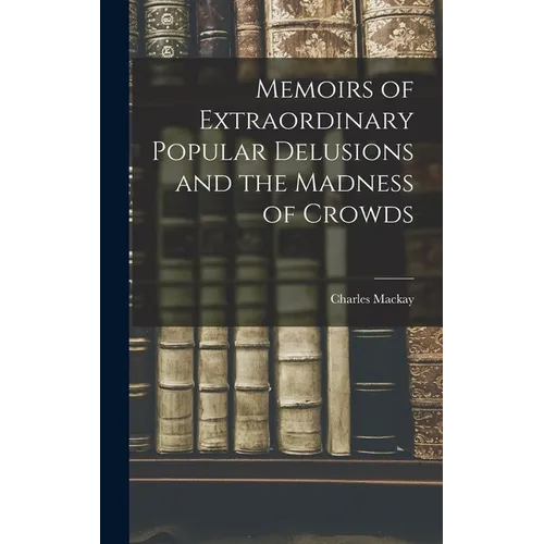 Memoirs of Extraordinary Popular Delusions and the Madness of Crowds - Hardcover