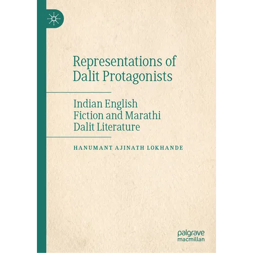 Representations of Dalit Protagonists: Indian English Fiction and Marathi Dalit Literature - Hardcover