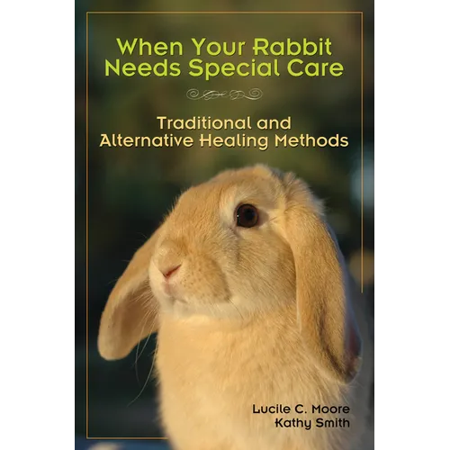 When Your Rabbit Needs Special Care: Traditional and Alternative Healing Methods - Paperback