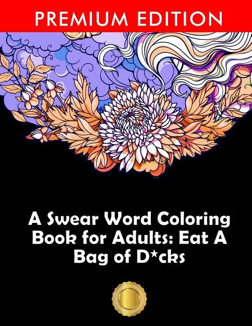 A Swear Word Coloring Book for Adults: Eat A Bag of D*cks: Eggplant Emoji Edition: An Irreverent & Hilarious Antistress Sweary Adult Colouring Gift .. - Paperback