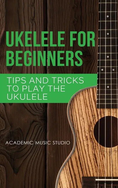 Ukulele for Beginners: Tips and Tricks to Play the Ukulele - Hardcover