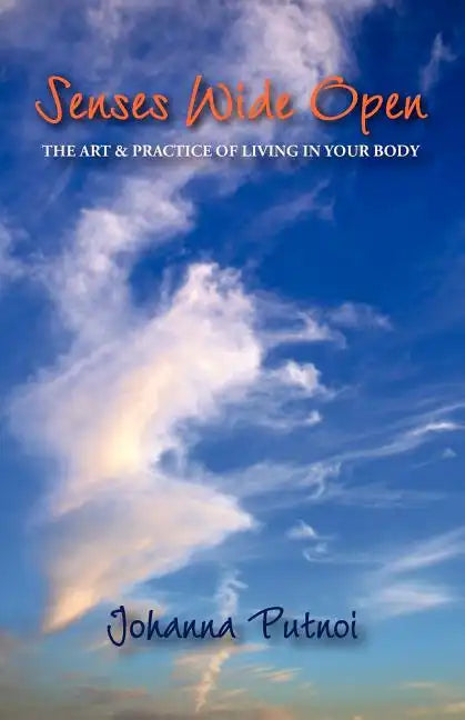 Senses Wide Open: The Art & Practice of Living in Your Body - Paperback