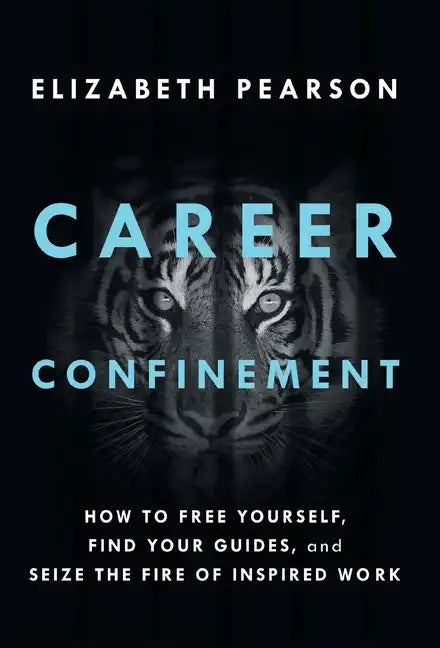Career Confinement: How to Free Yourself, Find Your Guides, and Seize the Fire of Inspired Work - Hardcover