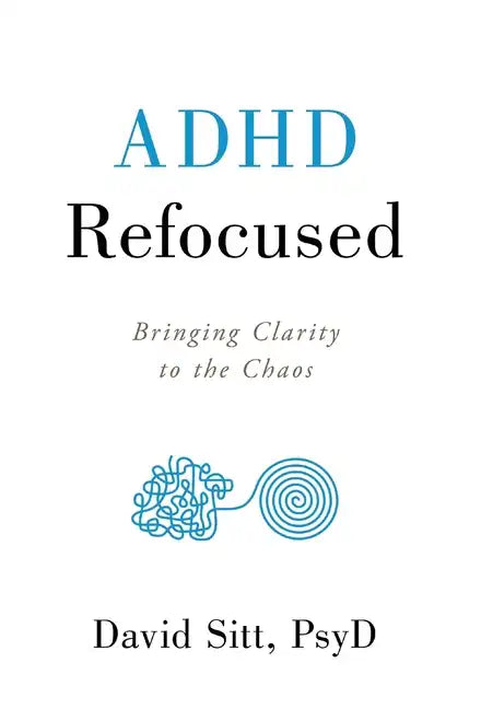 ADHD Refocused: Bringing Clarity to the Chaos - Hardcover