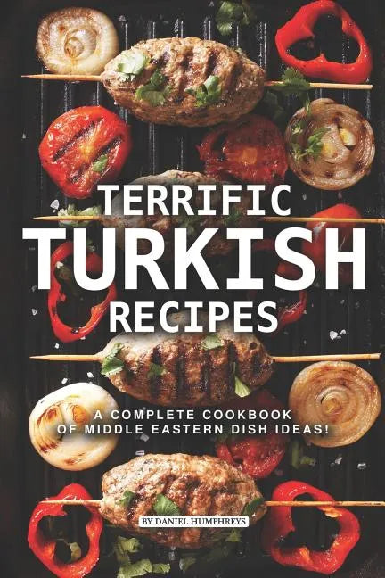 Terrific Turkish Recipes: A Complete Cookbook of Middle Eastern Dish Ideas! - Paperback