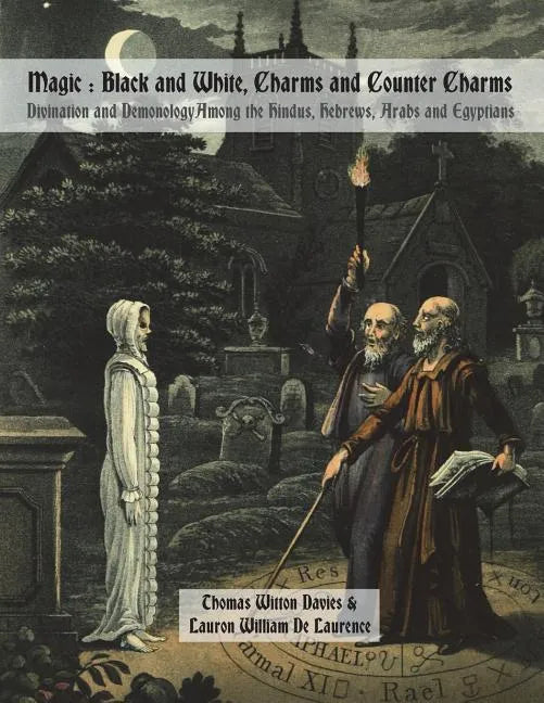 Magic: Black and White, Charms and Counter Charms: Divination and Demonology Among the Hindus, Hebrews, Arabs and Egyptians - Paperback