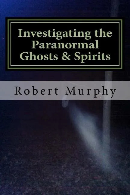 Investigating the Paranormal Ghosts and Spirits - Paperback