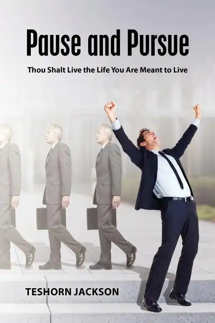 Pause and Pursue: Thou Shalt Live the Life You Are Meant to Live - Paperback