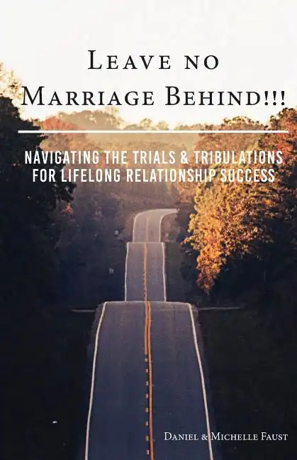 Leave No Marriage Behind!!!: Navigating the Trials & Tribulations for Lifelong Relationship Success - Paperback