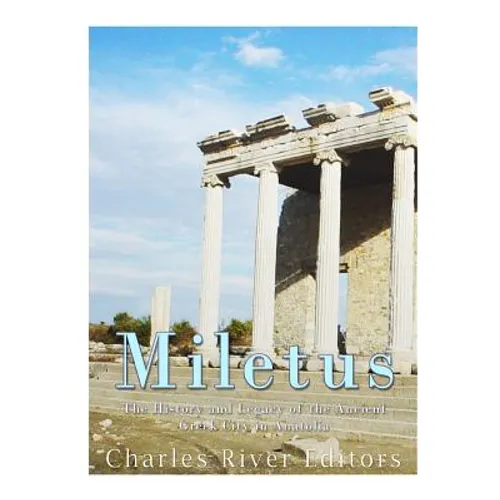 Miletus: The History and Legacy of the Ancient Greek City in Anatolia - Paperback