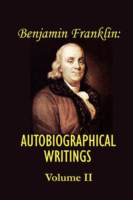 Benjamin franklin's Autobiographical Writings; Volume II. - Paperback