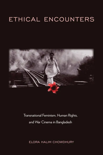 Ethical Encounters: Transnational Feminism, Human Rights, and War Cinema in Bangladesh - Paperback