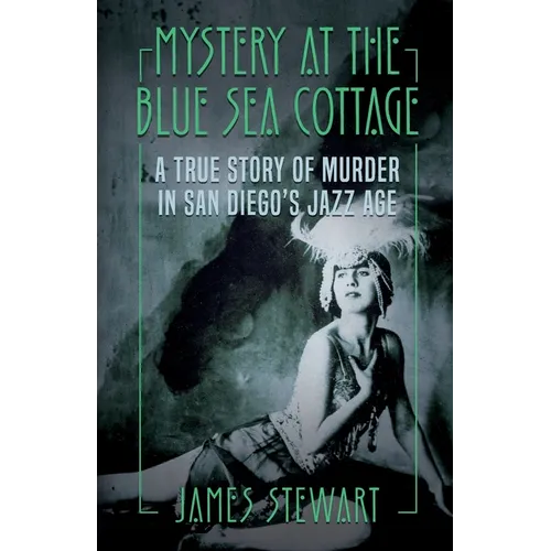 Mystery At The Blue Sea Cottage: A True Story of Murder in San Diego's Jazz Age - Paperback