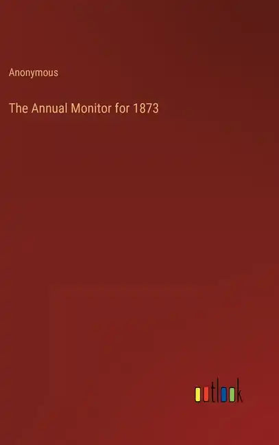 The Annual Monitor for 1873 - Hardcover