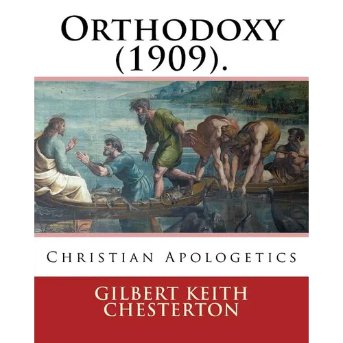 Orthodoxy (1909). By: Gilbert Keith Chesterton: Christian Apologetics - Paperback
