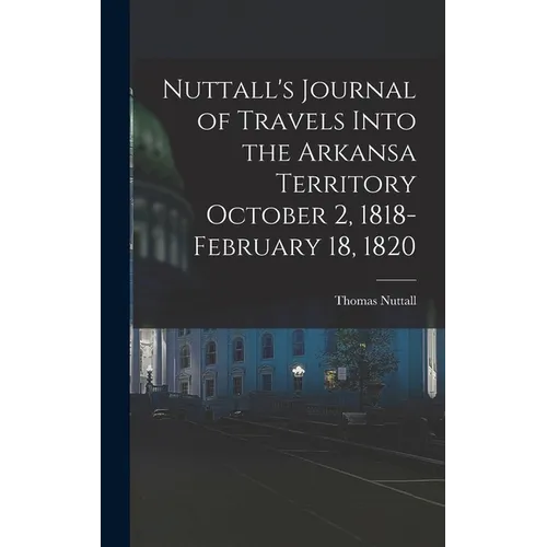 Nuttall's Journal of Travels Into the Arkansa Territory October 2, 1818-February 18, 1820 - Hardcover