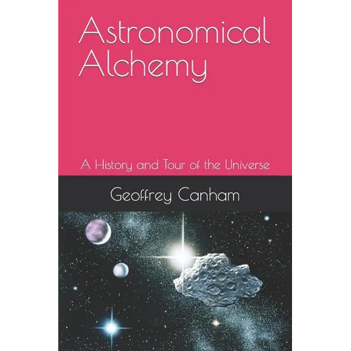 Astronomical Alchemy: A History and Tour of the Universe - Paperback