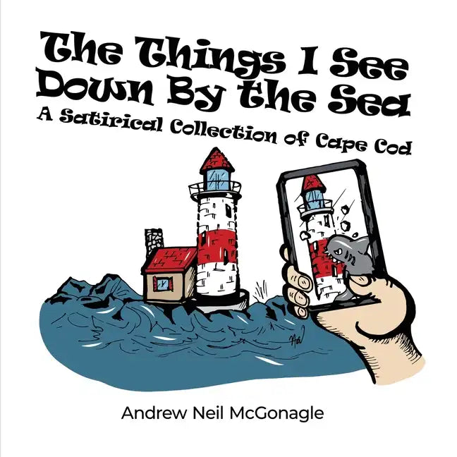 The Things I See Down By the Sea: A Satirical Collection of Cape Cod - Paperback