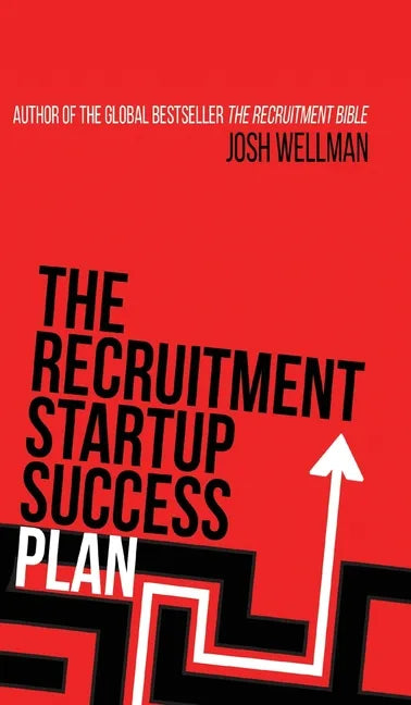The Recruitment Startup Success Plan: A step-by-step guide that explains how to set up and run a successful recruitment agency - Hardcover