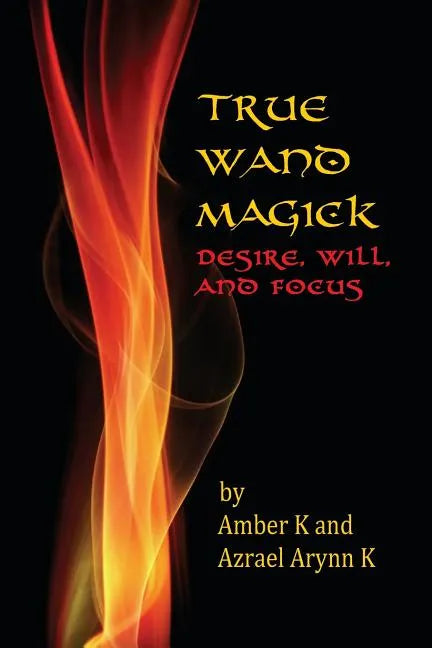 True Wand Magick: Desire, Will, and Focus - Paperback