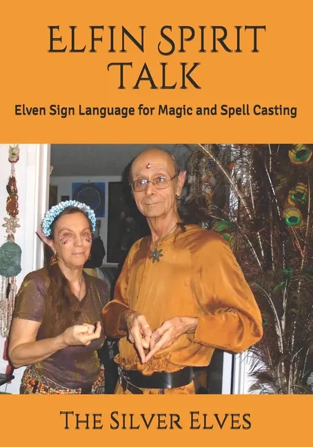 Elfin Spirit Talk: Elven Sign Language for Magic and Spell Casting - Paperback
