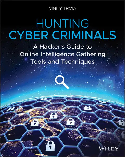 Hunting Cyber Criminals: A Hacker's Guide to Online Intelligence Gathering Tools and Techniques - Paperback