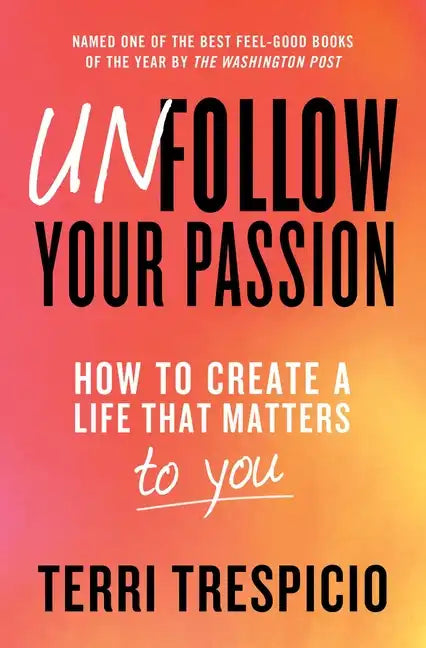 Unfollow Your Passion: How to Create a Life That Matters to You - Paperback