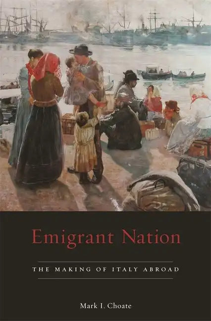 Emigrant Nation: The Making of Italy Abroad - Hardcover