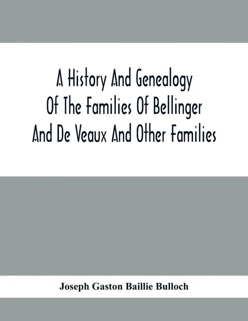 A History And Genealogy Of The Families Of Bellinger And De Veaux And Other Families - Paperback