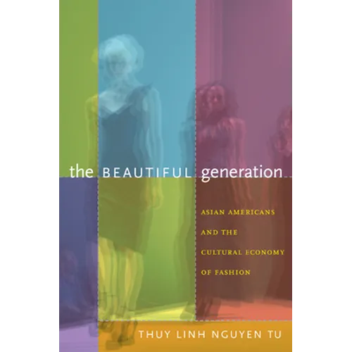 The Beautiful Generation: Asian Americans and the Cultural Economy of Fashion - Paperback