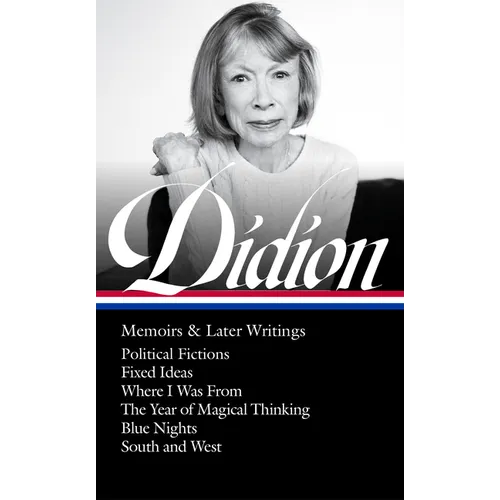 Joan Didion: Memoirs & Later Writings (Loa #386): Political Fictions / Fixed Ideas / Where I Was from / The Year of Magical Thinking (Memoir & Play) / - Hardcover