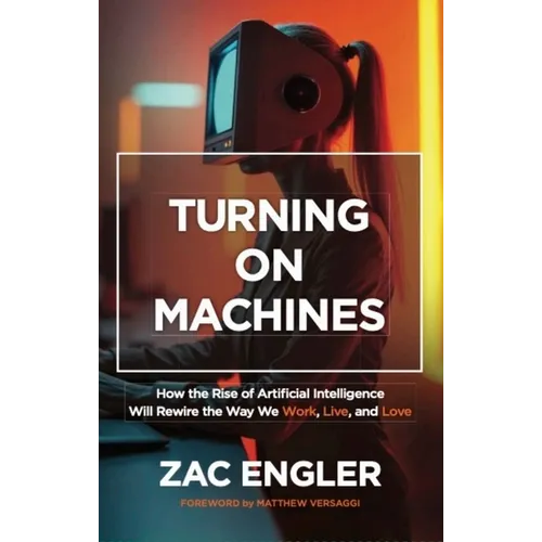 Turning on Machines: How the Rise of Artificial Intelligence Will Rewire the Way We Work, Live, and Love - Paperback