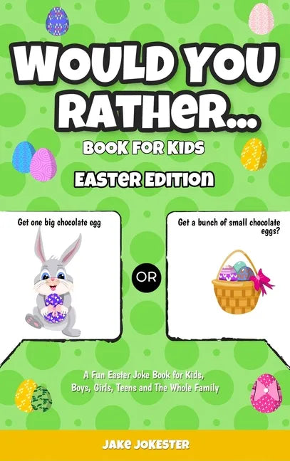 Would You Rather Book for Kids: Easter Edition - A Fun Easter Joke Book for Kids, Boys, Girls, Teens and The Whole Family - Hardcover