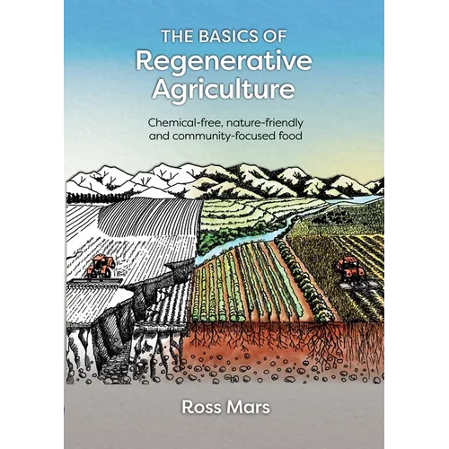 The Basics of Regenerative Agriculture: Chemical-Free, Nature-Friendly and Community-Focused Food - Paperback