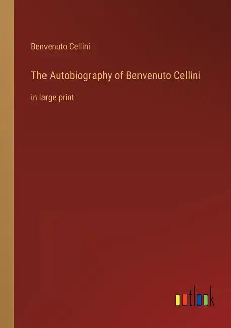 The Autobiography of Benvenuto Cellini: in large print - Paperback