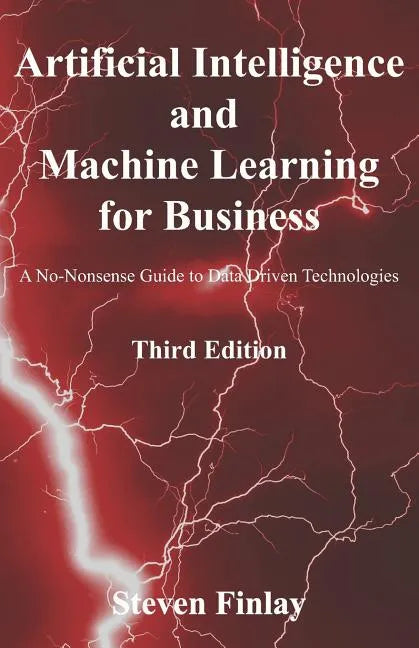 Artificial Intelligence and Machine Learning for Business: A No-Nonsense Guide to Data Driven Technologies - Paperback