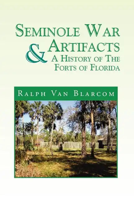 Seminole War Artifacts & a History of the Forts of Florida - Paperback